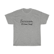 Load image into Gallery viewer, Sarcasm. It's how I hug! Unisex Heavy Cotton Tee