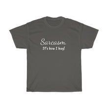 Load image into Gallery viewer, Sarcasm. It's how I hug! Unisex Heavy Cotton Tee